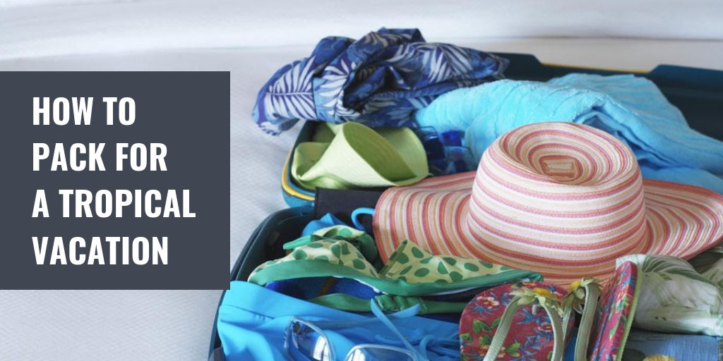 How to Pack for a Tropical Vacation